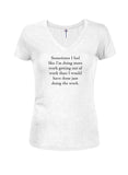 I'm doing more work getting out of work Juniors V Neck T-Shirt