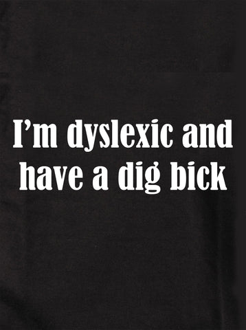 I'm dyslexic and have a dig bick Kids T-Shirt