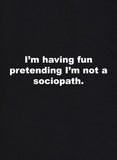I'm having fun pretending I'm not a sociopath T-Shirt