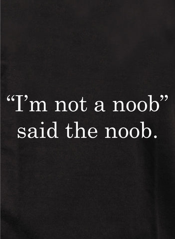 "I'm not a noob" said the noob Kids T-Shirt