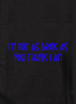 I’m not as drink as you thunk I am Kids T-Shirt