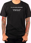 I’m not easily distracted.  I just go on a lot of side quests T-Shirt