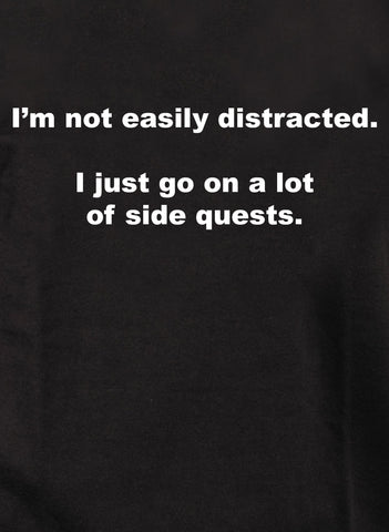 I’m not easily distracted.  I just go on a lot of side quests Kids T-Shirt