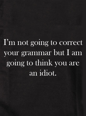 I’m not going to correct your grammar T-Shirt