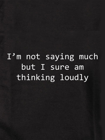 I’m not saying much but I sure am thinking loudly Kids T-Shirt