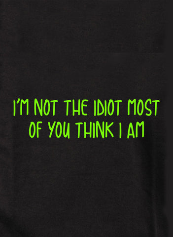 I’m not the idiot most of you think I am Kids T-Shirt