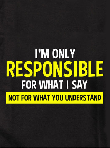 I'm Only Responsible for What I Say Kids T-Shirt