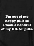 I'm out of my happy pill Kids T-Shirt