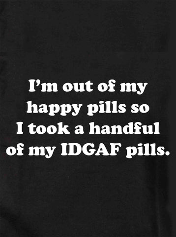 I'm out of my happy pill Kids T-Shirt