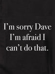I'm sorry Dave I can't do that Kids T-Shirt
