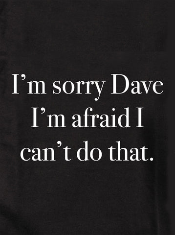Je suis désolé Dave, je ne peux pas faire ça T-shirt enfant