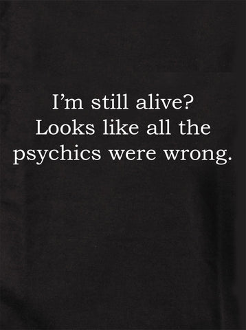 I’m still alive? Looks like all the psychics were wrong Kids T-Shirt