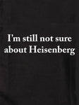 I'm Still Not Sure about Heisenberg Kids T-Shirt