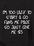 I'm too lazy to start a go fund me page T-Shirt