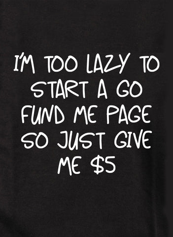 I'm too lazy to start a go fund me page Kids T-Shirt