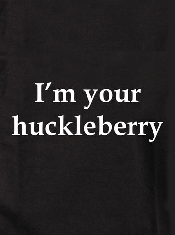 I’m your huckleberry T-Shirt