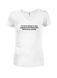 I’ve been trying to stop making sexual innuendos Juniors V Neck T-Shirt