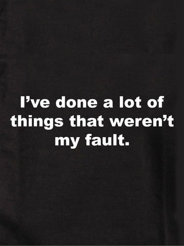 I've done a lot of things that weren't my fault Kids T-Shirt