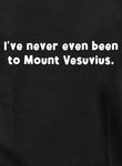 I've never even been to Mount Vesuvius Kids T-Shirt