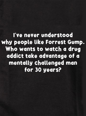 I’ve never understood why people like Forrest Gump Kids T-Shirt