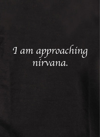 I am approaching nirvana Kids T-Shirt