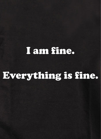 I am fine. Everything is fine Kids T-Shirt