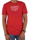 I am incapable of quitting as I am currently too legit T-Shirt