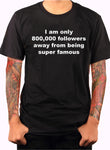 Je ne suis qu'à 800 000 abonnés T-Shirt
