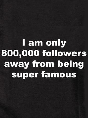 I am only 800,000 followers away Kids T-Shirt