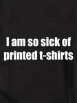 I am so sick of printed Kids T-Shirts Kids T-Shirt