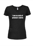 I am so sick of printed t-shirts Juniors V Neck T-Shirt