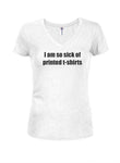 I am so sick of printed t-shirts Juniors V Neck T-Shirt