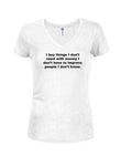 I buy things I don’t need with money Juniors V Neck T-Shirt