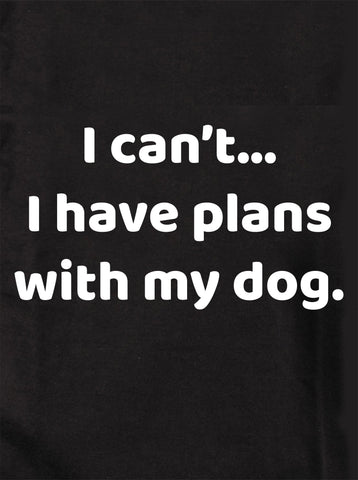 I can’t... I have plans with my dog Kids T-Shirt