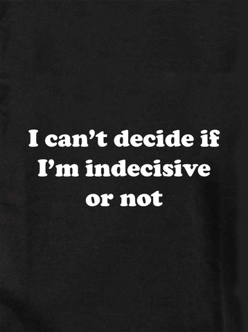No puedo decidir si soy indeciso o no Camiseta para niños