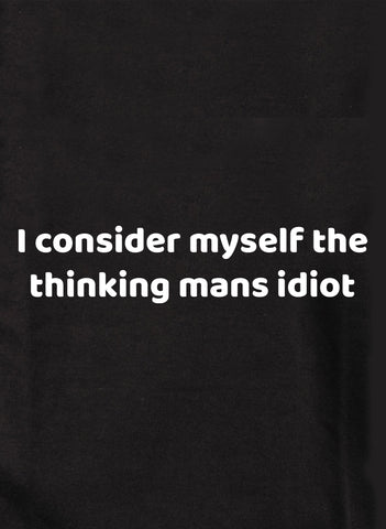 I consider myself the thinking mans idiot T-Shirt