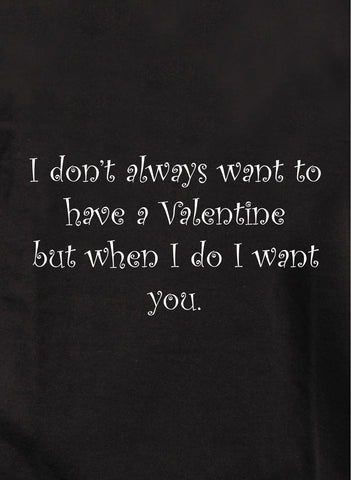 I don’t always want to have a Valentine Kids T-Shirt