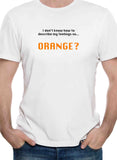 I don’t know how to describe my feelings so...  ORANGE? T-Shirt