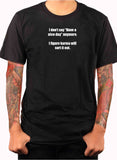 I don't say "Have a nice day" anymore T-Shirt