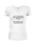 I don't understand your specific brand of stupid Juniors V Neck T-Shirt - Five Dollar Tee Shirts