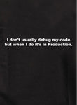 I don't usually debug my code but when I do it's in Production Kids T-Shirt