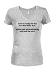 I don't usually do this on a first date Juniors V Neck T-Shirt