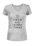 I drink and I know things Juniors V Neck T-Shirt