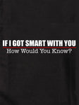 If I Got Smart With You How Would You Know T-Shirt - Five Dollar Tee Shirts