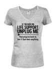 If I'm Ever on Life Support Unplug Me Juniors V Neck T-Shirt
