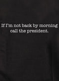 Si je ne suis pas de retour le matin, appelle le président T-Shirt