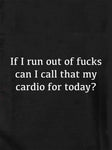 If I run out of fucks can I call that cardio Kids T-Shirt