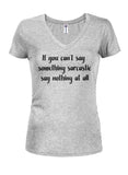 If You Can't Say Something Sarcastic Say Nothing At All Juniors V Neck T-Shirt