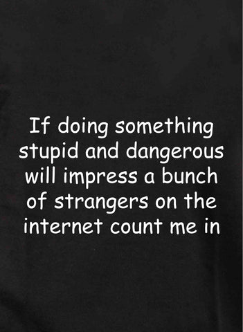 If doing something stupid and dangerous will impress strangers T-Shirt