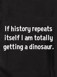 If History Repeats Itself, I am so Getting a Dinosaur T-Shirt